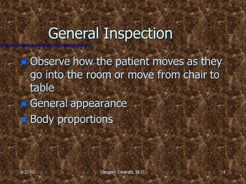 8/27/02 Gregory Crovetti, M.D. 4 General Inspection Observe how the patient moves as they